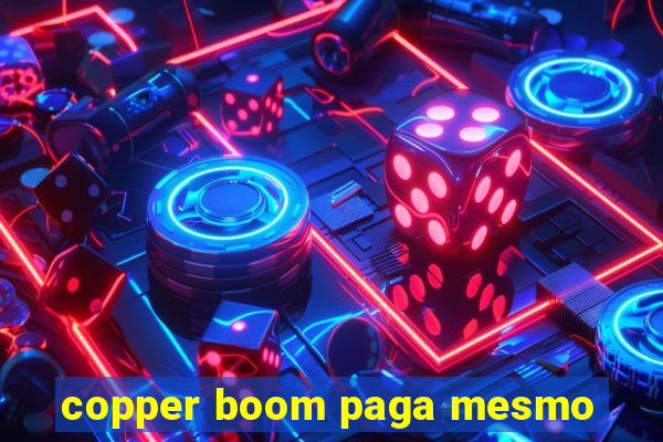 copper boom paga mesmo